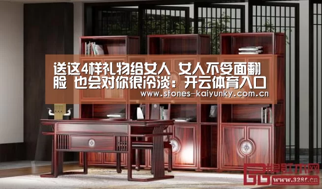 
送这4样礼物给女人 女人不妥面翻脸 也会对你很冷淡：开云体育入口(图4)